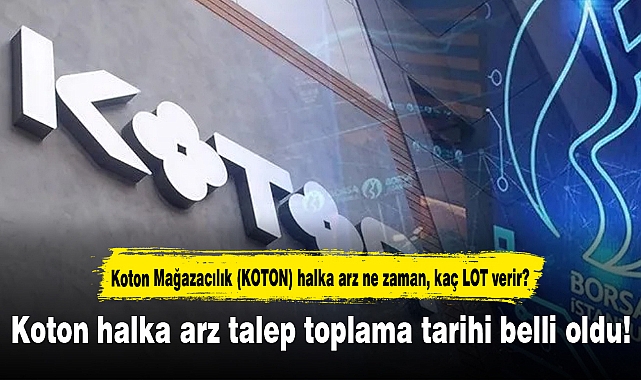 Koton halka arz talep toplama tarihi belli oldu! Koton Mağazacılık (KOTON) halka arz ne zaman, kaç LOT verir?