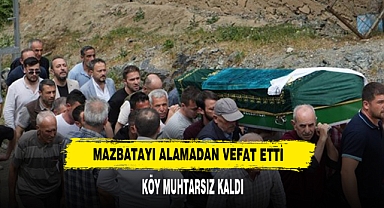 Köye muhtar seçildi, mazbatayı alacağı gün hayatını kaybetti