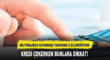 KREDİ ÇEKERKEN BUNLARA DİKKAT!