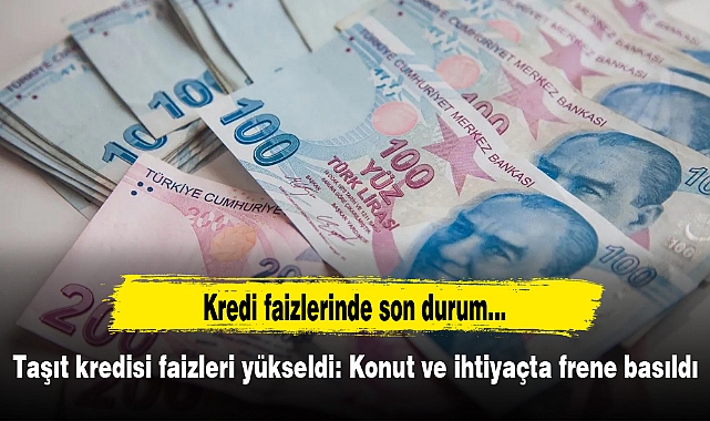 Kredi faizlerinde son durum... Taşıt kredisi faizleri yükseldi: Konut ve ihtiyaçta frene basıldı