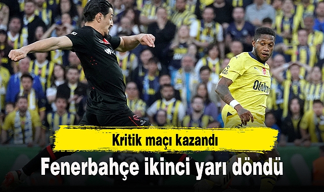 Kritik maçı kazandı! Fenerbahçe ikinci yarı döndü