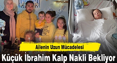 Küçük İbrahim Kalp Nakli Bekliyor: Ailenin Uzun Mücadelesi