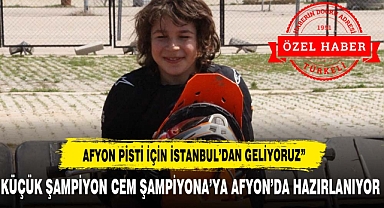 KÜÇÜK ŞAMPİYON CEM ŞAMPİYONA'YA AFYON'DA HAZIRLANIYOR