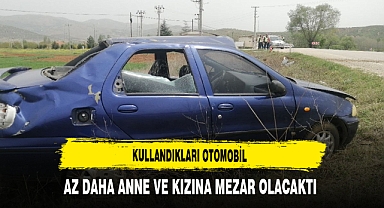 Kullandıkları Otomobil Az Daha Anne ve Kızına Mezar Olacaktı