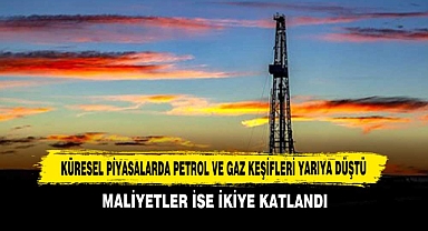 Küresel Piyasalarda Petrol ve Gaz Keşifleri Yarıya Düştü Maliyetler İse İkiye Katlandı