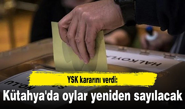 Kütahya'da oylar yeniden sayılacak