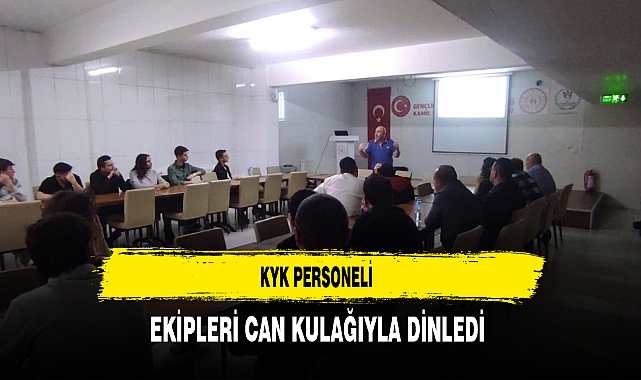 KYK Personeli Ekipleri Can Kulağıyla Dinledi