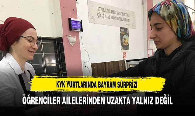 KYK Yurtlarında Bayram Sürprizi Öğrenciler Ailelerinden Uzakta Yalnız Değil