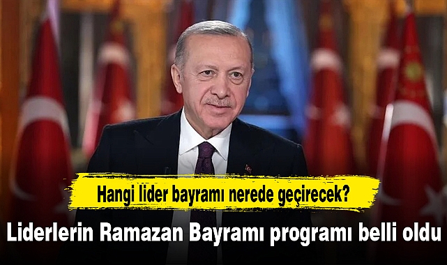 Liderlerin Ramazan Bayramı programı belli oldu