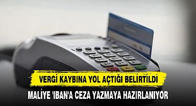 MALİYE 'IBAN'A CEZA YAZMAYA HAZIRLANIYOR
