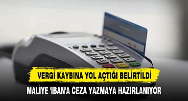 MALİYE 'IBAN'A CEZA YAZMAYA HAZIRLANIYOR