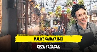 MALİYE SAHAYA İNDİ, CEZA YAĞACAK