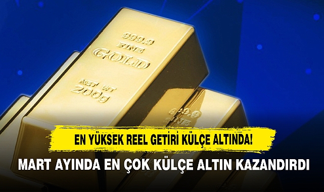 Mart Ayında En Çok Külçe Altın Kazandırdı