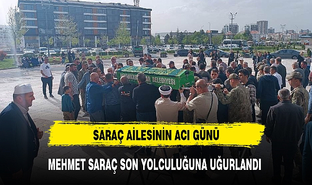 MEHMET SARAÇ SON YOLCULUĞUNA UĞURLANDI