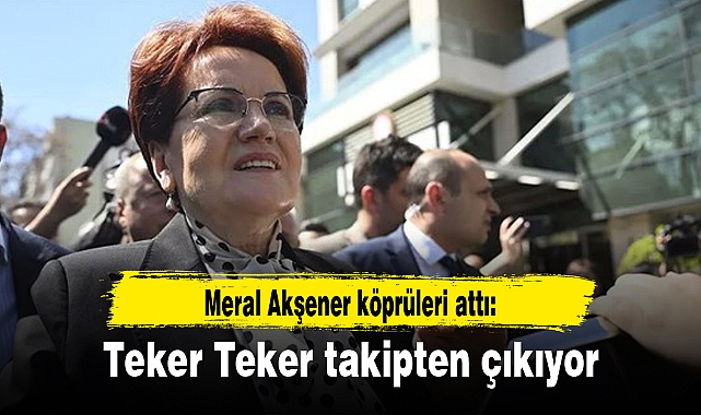 Meral Akşener köprüleri attı: Teker Teker takipten çıkıyor