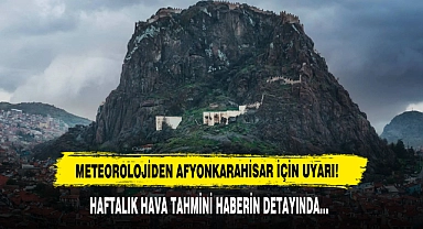 Meteorolojiden Afyonkarahisar İçin Uyarı!