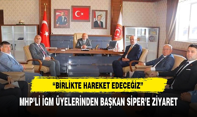 MHP’Lİ İGM ÜYELERİNDEN BAŞKAN SİPER’E ZİYARET