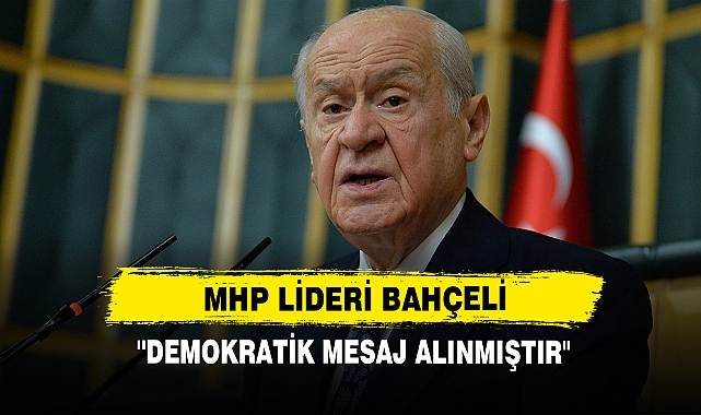 MHP Lideri Bahçeli: ''Demokratik Mesaj Alınmıştır''