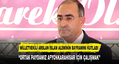 MİLLETVEKİLİ ARSLAN İSLAM ALEMİNİN BAYRAMINI KUTLADI