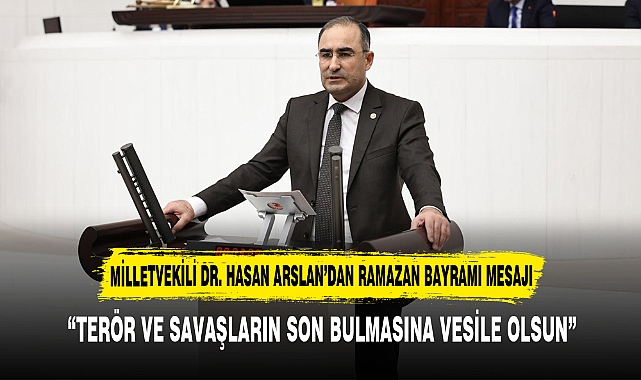 MİLLETVEKİLİ DR. HASAN ARSLAN'DAN RAMAZAN BAYRAMI MESAJI