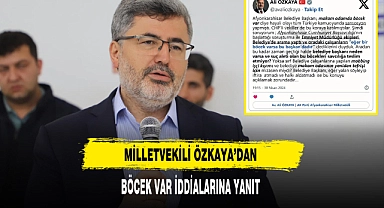 Milletvekili Özkaya’dan  Böcek Var İddialarına Yanıt