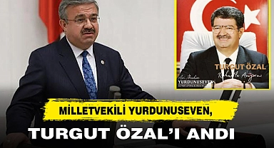 Milletvekili Yurdunuseven, Turgut Özal’ı Andı
