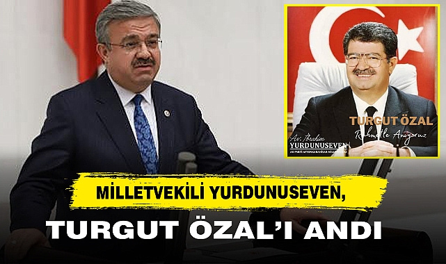 Milletvekili Yurdunuseven, Turgut Özal’ı Andı