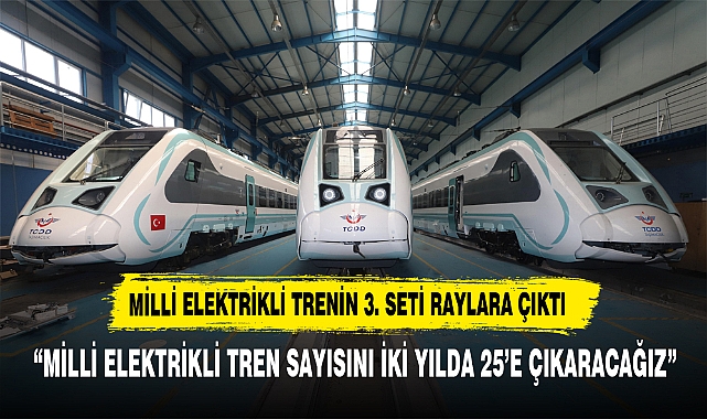 MİLLİ ELEKTRİKLİ TRENİN 3. SETİ RAYLARA ÇIKTI