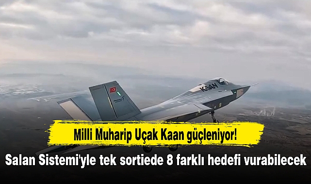 Milli Muharip Uçak Kaan güçleniyor! Salan Sistemi'yle tek sortiede 8 farklı hedefi vurabilecek