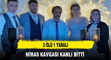 MİRAS KAVGASI KANLI BİTTİ 3 ÖLÜ 1 YARALI