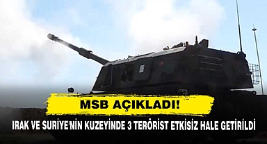 MSB Açıkladı! Irak ve Suriye'nin Kuzeyinde 3 Terörist Etkisiz Hale Getirildi