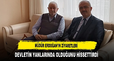 Müdür Erdoğan'ın Ziyaretleri Devletin Yanlarında Olduğunu Hissettirdi