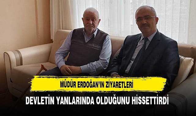 Müdür Erdoğan'ın Ziyaretleri Devletin Yanlarında Olduğunu Hissettirdi