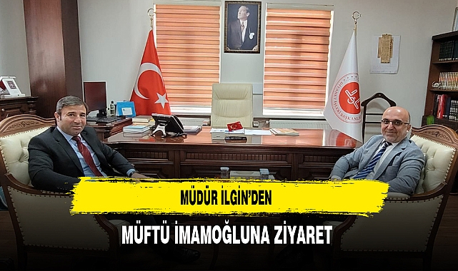 Müdür İlgin'den Müftü İmamoğlu'na Ziyaret
