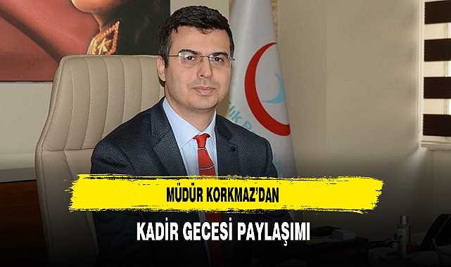 Müdür Korkmaz'dan Kadir Gecesi Paylaşımı