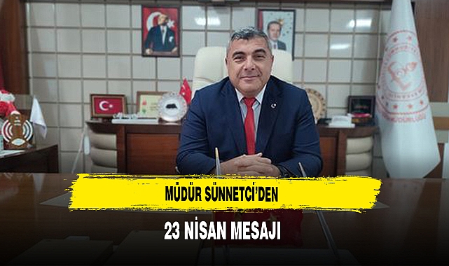 Müdür Sünnetci'den 23 Nisan Mesajı