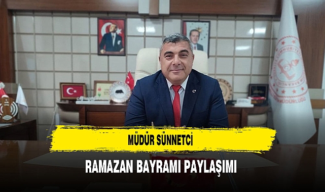 Müdür Sünnetci'den Ramazan Bayramı Paylaşımı