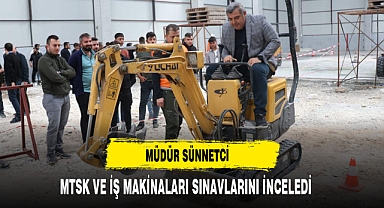 Müdür Sünnetci MTSK Ve İş Makinaları Sınavlarını İnceledi