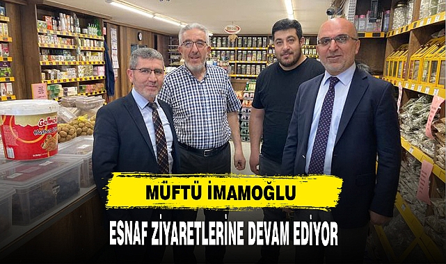 Müftü İmamoğlu  Esnaf Ziyaretlerine Devam Ediyor