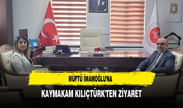 Müftü İmamoğlu'na Kaymakam Kılıçtürk'ten Ziyaret
