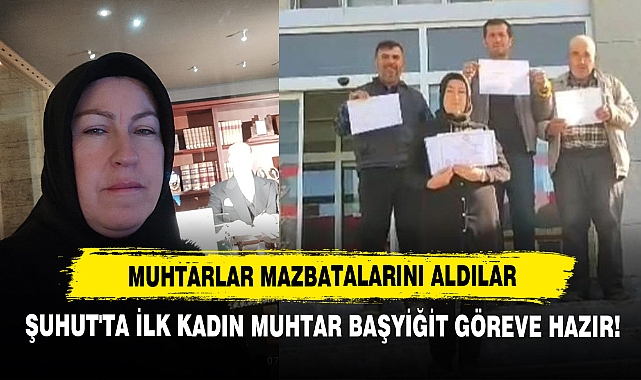 Muhtarlar Mazbatalarını Aldılar  Şuhut'ta İlk Kadın Muhtar Başyiğit Göreve Hazır!