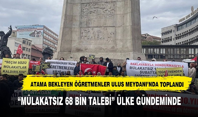 Mülakatsız 68 Bin Talebi İçin Atama Bekleyen Binlerce Öğretmen Ulus Meydanı’nda