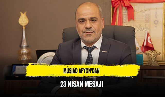 MÜSİAD Afyon'dan 23 Nisan Mesajı