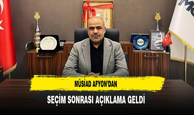MÜSİAD Afyon'dan Seçim Sonrası Açıklama Geldi