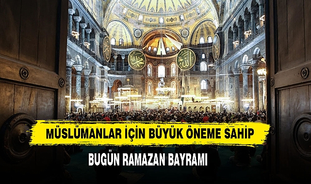 Müslümanlar İçin Büyük Öneme Sahip 'Bugün Ramazan Bayramı'