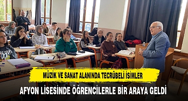 Müzik ve Sanat Alanındaki Tecrübeli İsimler Afyon Lisesinde Öğrencilerle Buluştu
