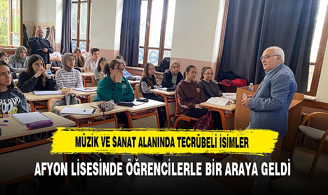 Müzik ve Sanat Alanındaki Tecrübeli İsimler Afyon Lisesinde Öğrencilerle Buluştu