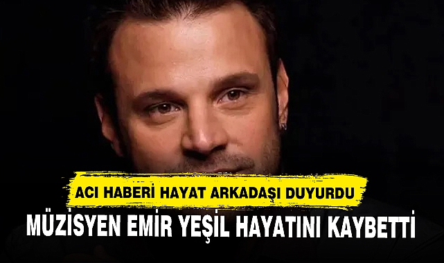 Müzisyen Emir Yeşil Hayatını Kaybetti! Emir Yeşil Kimdir?
