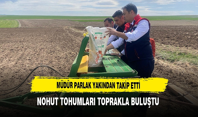 Nohut Tohumları Toprakla Buluştu Müdür Parlak Yakından Takip Etti