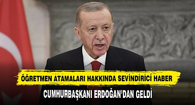 Öğretmen Atamaları Hakkında Sevindirici Haber Cumhurbaşkanı Erdoğan’dan Geldi
